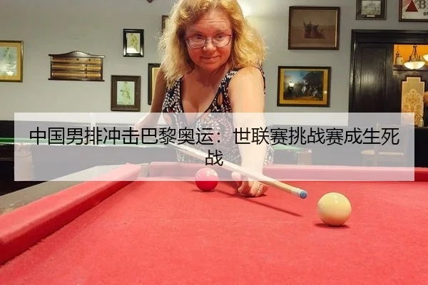 中国男排冲击巴黎奥运：世联赛挑战赛成生死战